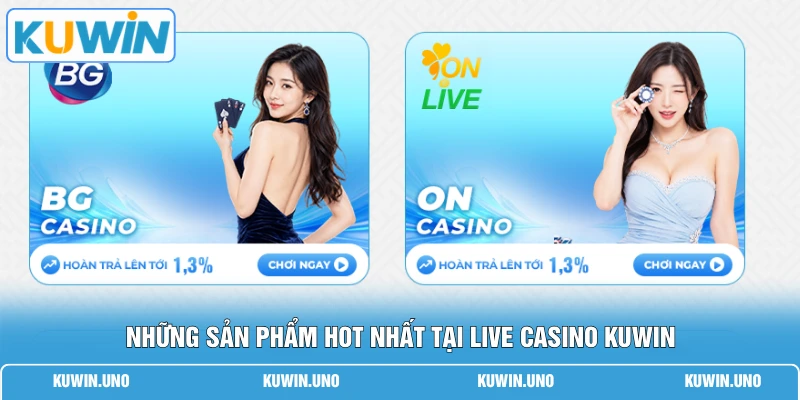 Những sản phẩm hot nhất tại live casino KUWIN